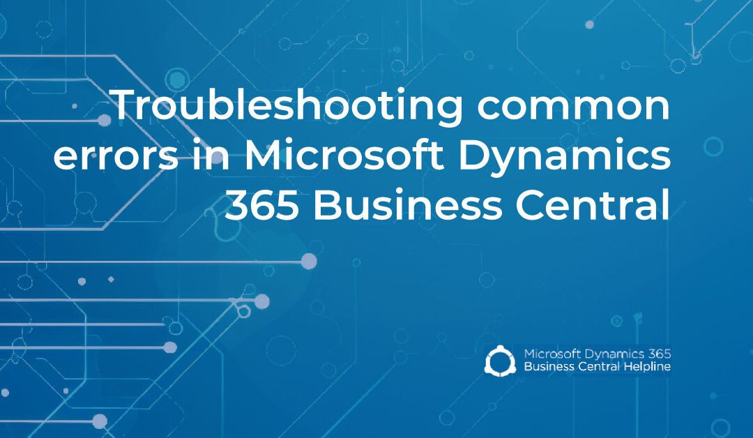 Troubleshooting common errors in Microsoft Dynamics 365 Business Central