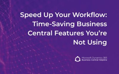 Speed Up Your Workflow: Time-Saving Business Central Features You’re Not Using